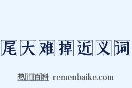 尾大难掉近义词是什么意思的图片